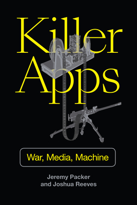 Killer Apps: War, Media, Machine - Packer, Jeremy