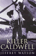 Killer Caldwell: Australia's Greatest Fighter Pilot