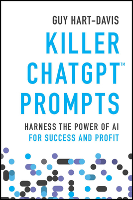 Killer ChatGPT Prompts: Harness the Power of AI for Success and Profit - Hart-Davis, Guy