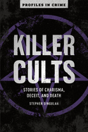 Killer Cults: Stories of Charisma, Deceit, and Death Volume 3