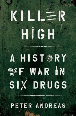 Killer High: A History of War in Six Drugs - Andreas, Peter