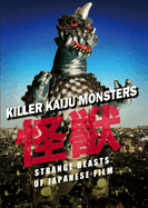 Killer Kaiju Monsters: Strange Beasts of Japanese Film