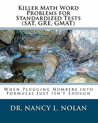 Killer Math Word Problems for Standardized Tests (SAT, GRE, GMAT): When Plugging Numbers into Formulas Just Isn't Enough - Nolan, Nancy L