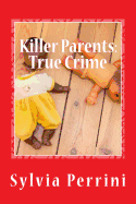 Killer Parents: True Crime: Mums & Dads Who Killed Their Kids