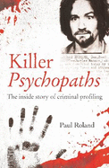 Killer Psychopaths: The Inside Story of Criminal Profiling
