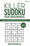 Killer Sudoku for Beginners, Book 3: 200 Mind-bending Puzzles