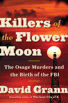 Killers of the Flower Moon: The Osage Murders and the Birth of the FBI - Grann, David