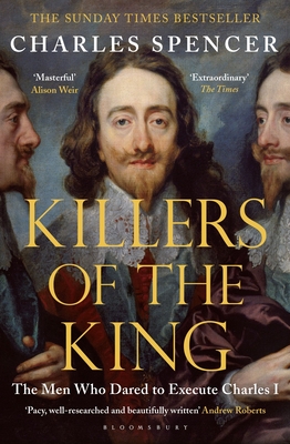 Killers of the King: The Men Who Dared to Execute Charles I - Spencer, Charles