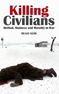 Killing Civilians: Method, Madness and Morality in War