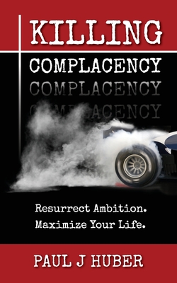 Killing Complacency: Resurrect Ambition. Maximize Your Life. - Huber, Paul Jacob