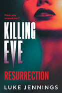 Killing Eve: Resurrection: A BRAND NEW obsessive, epic game of cat and mouse from Luke Jennings, author of the TV sensation KILLING EVE