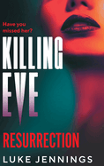 Killing Eve: Resurrection: An obsessive, epic game of cat and mouse from Luke Jennings, author of the TV sensation KILLING EVE