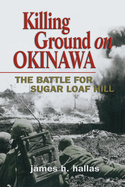 Killing Ground on Okinawa: The Battle for Sugar Loaf Hill