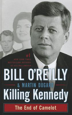 Killing Kennedy: The End of Camelot - O'Reilly, Bill, and Dugard, Martin