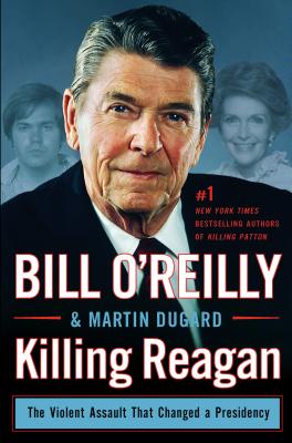 Killing Reagan: The Violent Assault That Changed a Presidency - O'Reilly, Bill, and Dugard, Martin