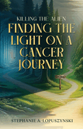 Killing the Alien: Finding the Light on a Cancer Journey