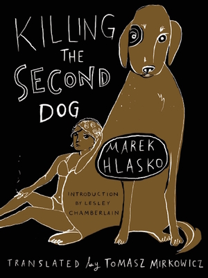 Killing the Second Dog - Hlasko, Marek, and Mirkowicz, Tomasz (Translated by), and Chamberlain, Lesley (Introduction by)