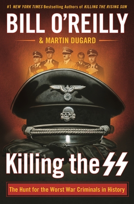 Killing the SS: The Hunt for the Worst War Criminals in History - O'Reilly, Bill, and Dugard, Martin