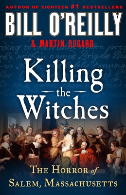 Killing the Witches: The Horror of Salem, Massachusetts - O'Reilly, Bill, and Dugard, Martin