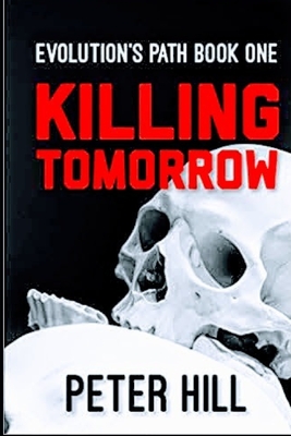 Killing Tomorrow: Book One of the Evolution's Path series - Hill, Peter, Mr.