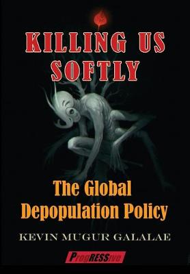 Killing Us Softly: The Global Depopulation Policy - Galalae, Kevin Mugur