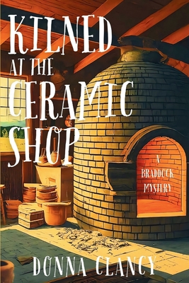 Kilned at the Ceramic Shop: A Braddock Mystery - Clancy, Donna