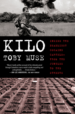 Kilo: Inside the Deadliest Cocaine Cartels--From the Jungles to the Streets - Muse, Toby