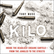 Kilo: Inside the Deadliest Cocaine Cartels--From the Jungles to the Streets