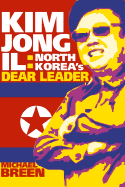 Kim Jong-Il: North Korea's Dear Leader - Breen, Michael, Professor