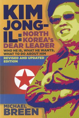 Kim Jong-Il, Revised and Updated: Kim Jong-Il: North Korea's Dear Leader, Revised and Updated Edition - Breen, Michael, Professor