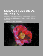 Kimball's Commercial Arithmetic: Prepared for Use in Normal, Commercial and High Schools for the Higher Grades of the Common Schools