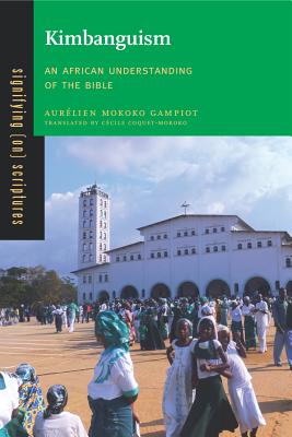 Kimbanguism: An African Understanding of the Bible - Mokoko Gampiot, Aurlien, and Coquet-Mokoko, Ccile (Translated by)