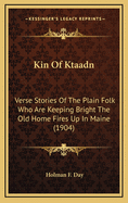 Kin of Ktaadn: Verse Stories of the Plain Folk Who Are Keeping Bright the Old Home Fires Up in Maine (1904)