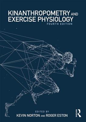 Kinanthropometry and Exercise Physiology - Norton, Kevin (Editor), and Eston, Roger (Editor)