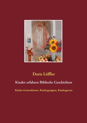 Kinder erfahren Biblische Geschichten: Kinder-Gottesdienste, Kindergruppen, Kindergarten - Sch?fer, Georg E (Editor), and Lffler, Doris