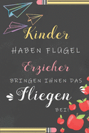 Kinder Haben Flgel Erzieher Bringen Ihnen Das Fliegen Bei: Notizbuch Liniert Abschiedsgeschenk Fr Erzieherinnen Und Lehrerinnen