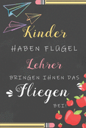 Kinder Haben Fl?gel Lehrer Bringen Ihnen Das Fliegen Bei: Notizbuch Liniert Abschiedsgeschenk F?r Erzieherinnen Und Lehrerinnen