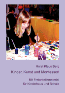 Kinder, Kunst und Montessori: Mit Freiarbeitsmaterial fr Kinderhaus und Schule