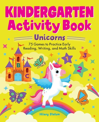 Kindergarten Activity Book Unicorns: 75 Games to Practice Early Reading, Writing, and Math Skills - Statum, Hillary