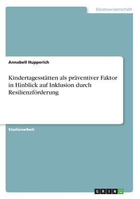 Kindertagessttten als prventiver Faktor in Hinblick auf Inklusion durch Resilienzfrderung - Hupperich, Annabell