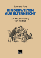 Kinderwelten aus Elternsicht: Zur Modernisierung von Kindheit