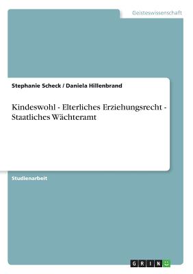 Kindeswohl - Elterliches Erziehungsrecht - Staatliches Wachteramt - Scheck, Stephanie, and Hillenbrand, Daniela