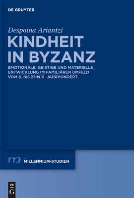 Kindheit in Byzanz: Emotionale, Geistige Und Materielle Entwicklung Im Familiren Umfeld Vom 6. Bis Zum 11. Jahrhundert - Ariantzi, Despoina