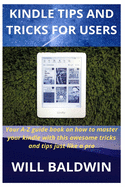 Kindle Tips and Tricks for Users: Your A-Z guide book on how to master your kindle with this awesome tricks and tips just like a pro