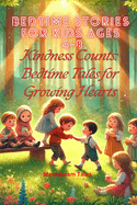 Kindness Counts: Bedtime Tales for Growing Hearts - 5 Minutes Bedtime Stories for kids ages 4-8: Heartwarming Bedtime Stories to Teach Kids Kindness, Compassion, and Empathy