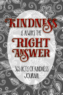 Kindness Is Always the Right Answer Journal: 365 Acts of Kindness Journal - One Every Day for a Year