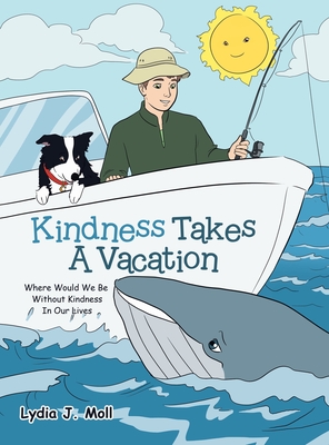 Kindness Takes a Vacation: Where Would We Be Without Kindness in Our Lives - Moll, Lydia J
