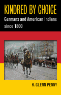Kindred by Choice: Germans and American Indians Since 1800