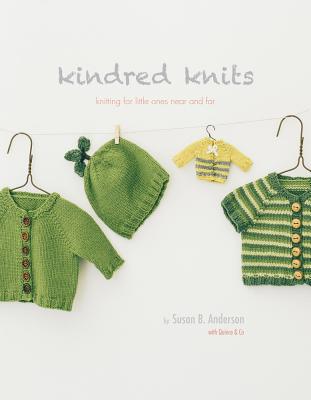 Kindred Knits: Knitting for Little Ones Near and Far - Anderson, Susan B, and Quince & Co