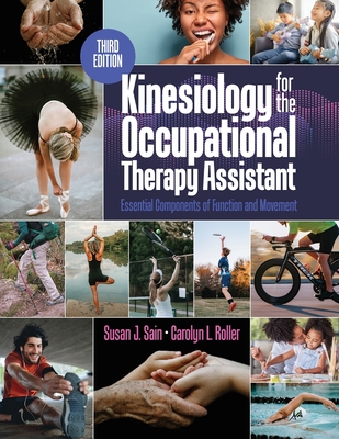 Kinesiology for the Occupational Therapy Assistant: Essential Components of Function and Movement, Third Edition: Essential Components of - Sain, Susan, MS, Otr/L, and Roller, Carolyn, Otr/L